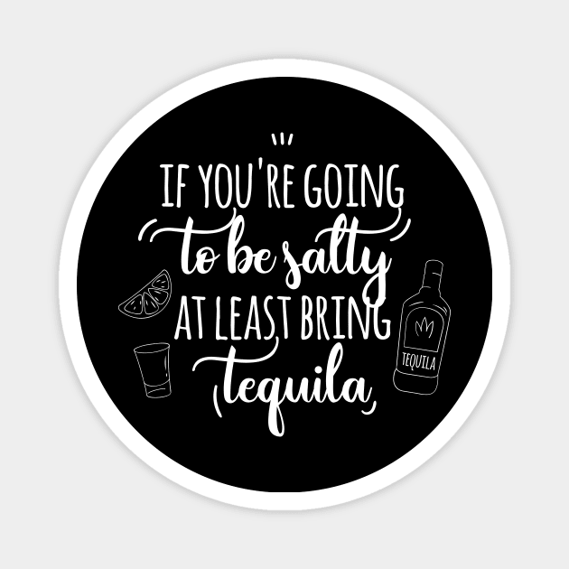 If you're going to be salty at least bring tequila Magnet by EmergentGear